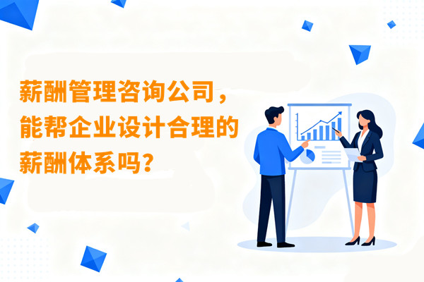 薪酬管理咨詢公司，能幫企業(yè)設(shè)計(jì)合理的薪酬體系嗎？