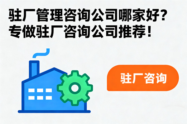 駐廠管理咨詢公司哪家好？專做駐廠咨詢公司推薦！